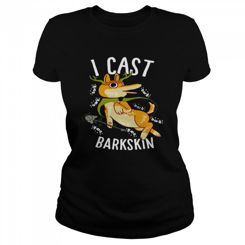 I Cast Barkskin Classic Women's T-shirt