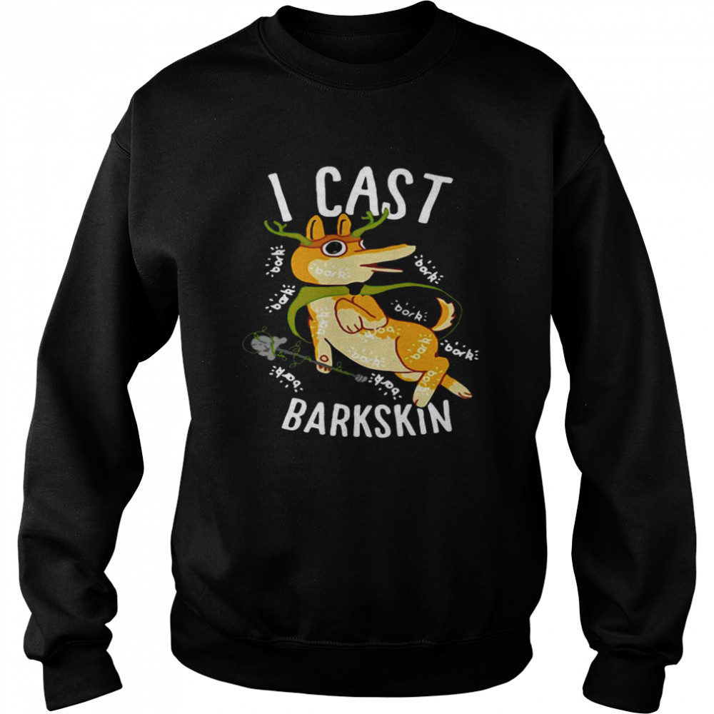 I Cast Barkskin Unisex Sweatshirt