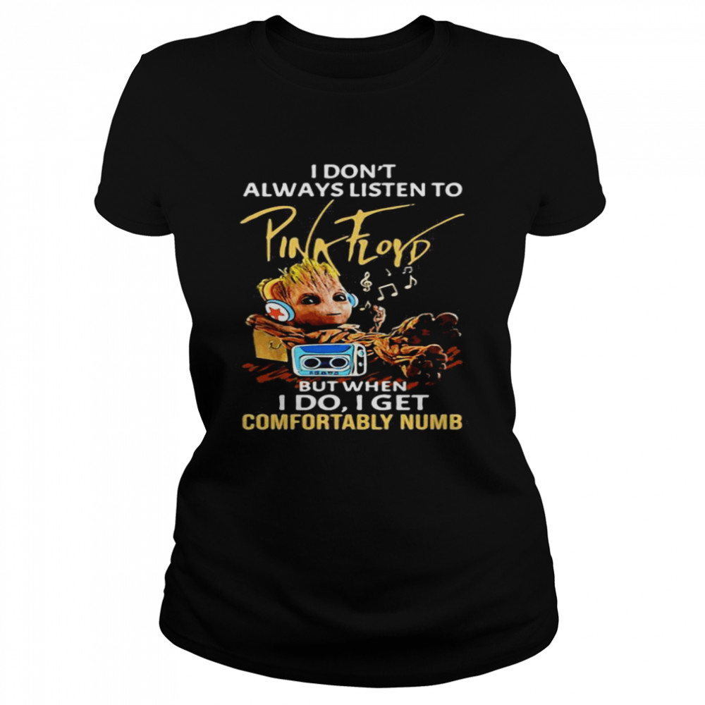 I Don’t Always Listen To Pink Floyd But When I Do I Get Comfortably Numb Baby Groot Classic Women's T-shirt