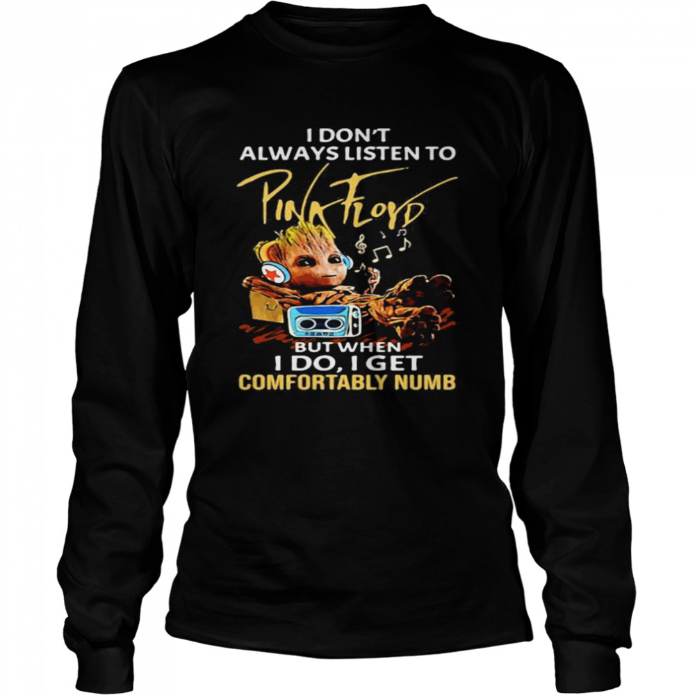 I Don’t Always Listen To Pink Floyd But When I Do I Get Comfortably Numb Baby Groot Long Sleeved T-shirt
