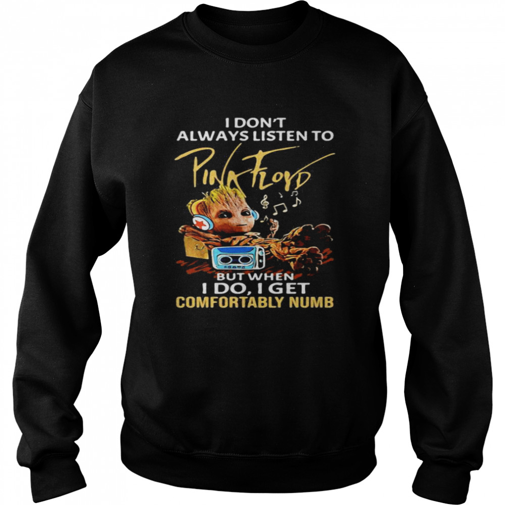 I Don’t Always Listen To Pink Floyd But When I Do I Get Comfortably Numb Baby Groot Unisex Sweatshirt