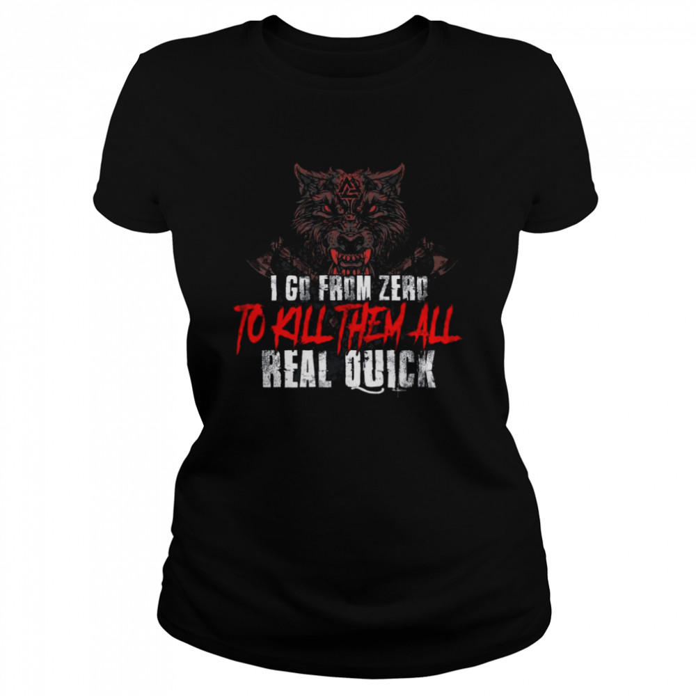 I Go From Zero To Kill Them All Real Quick Classic Women's T-shirt
