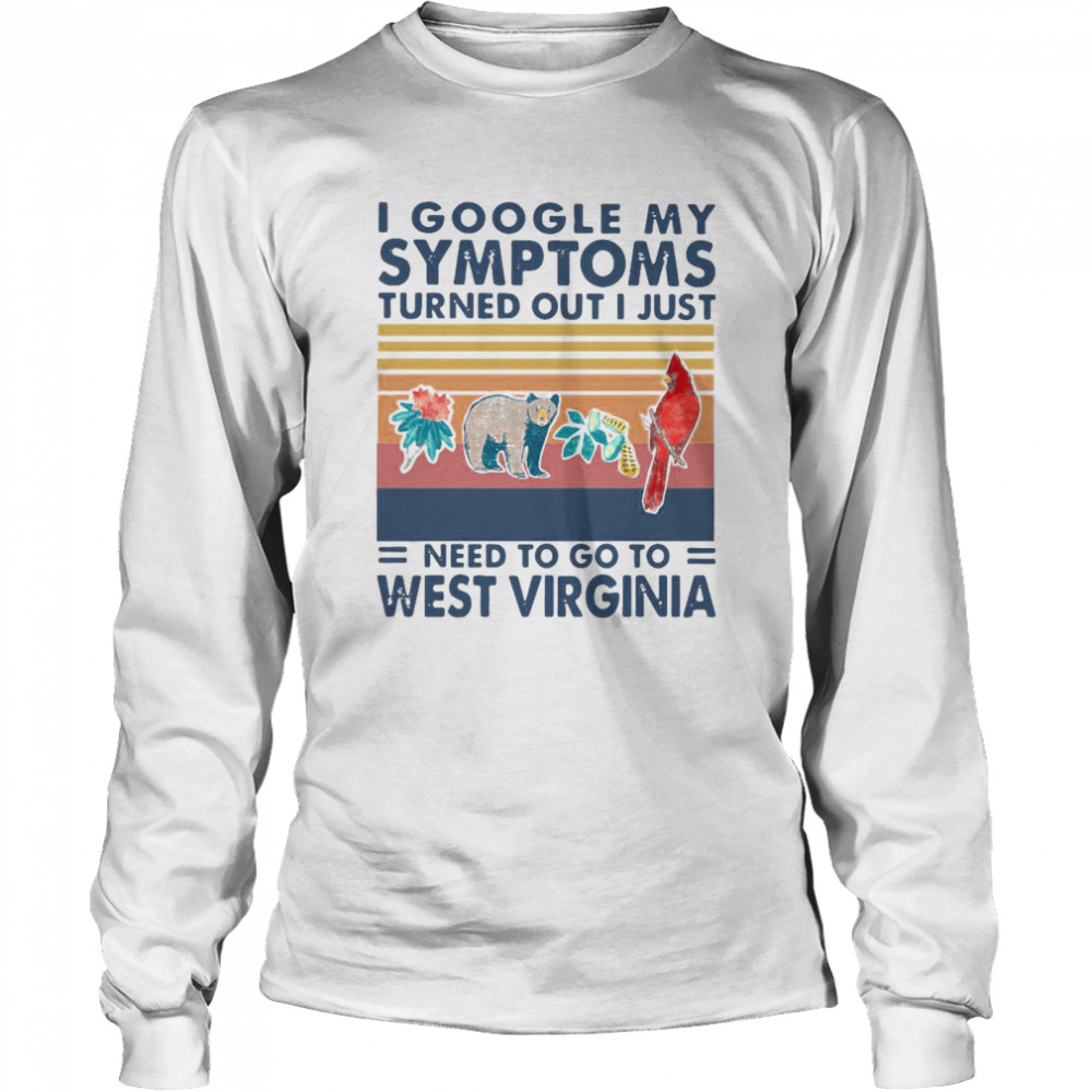 I Google My Symptoms Turns Out I Just Need To Go To West Virginia Vintage Long Sleeved T-shirt