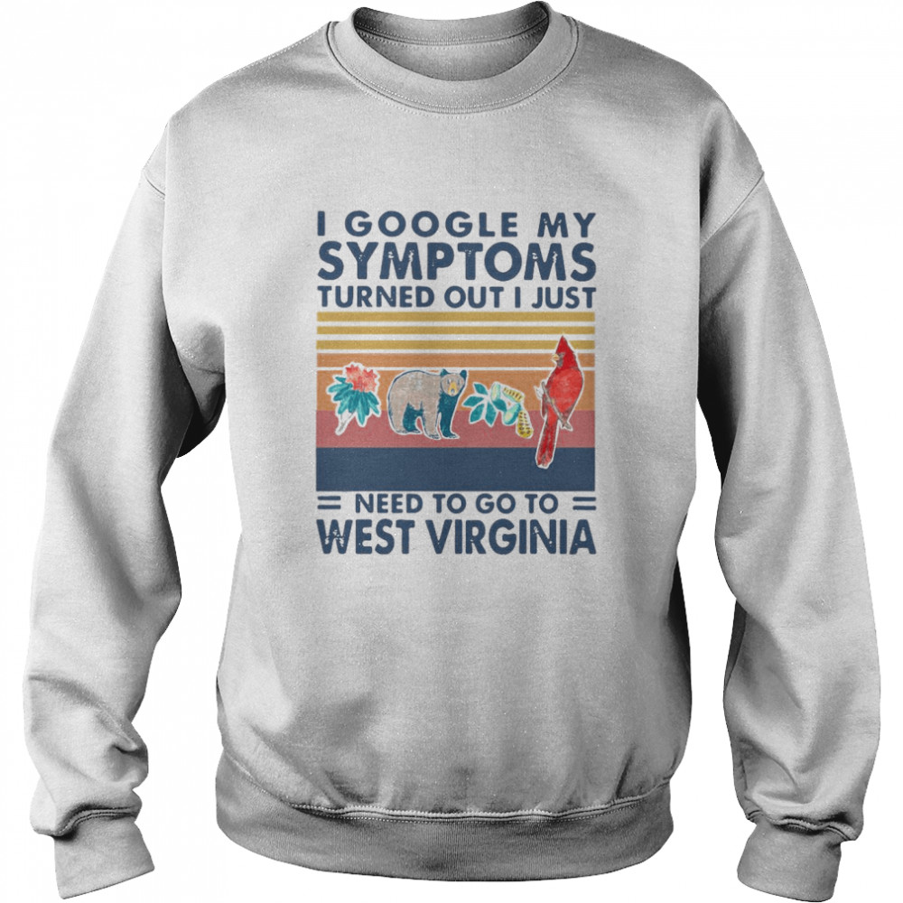 I Google My Symptoms Turns Out I Just Need To Go To West Virginia Vintage Unisex Sweatshirt