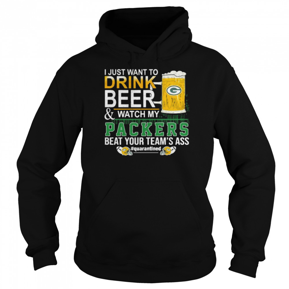 I Just Want To Drink Beer And Watch My Packers Beat Your Team’s Ass Green Bay Unisex Hoodie