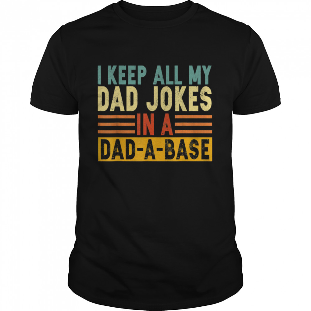 I Keep All My Dad Jokes In A DadABase shirt