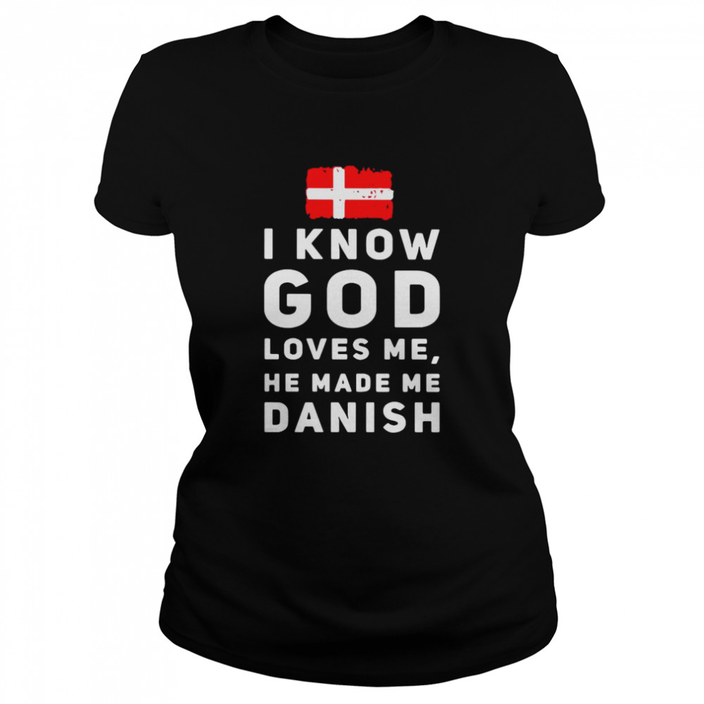 I Know God Loves Me He Made Me Danish Classic Women's T-shirt