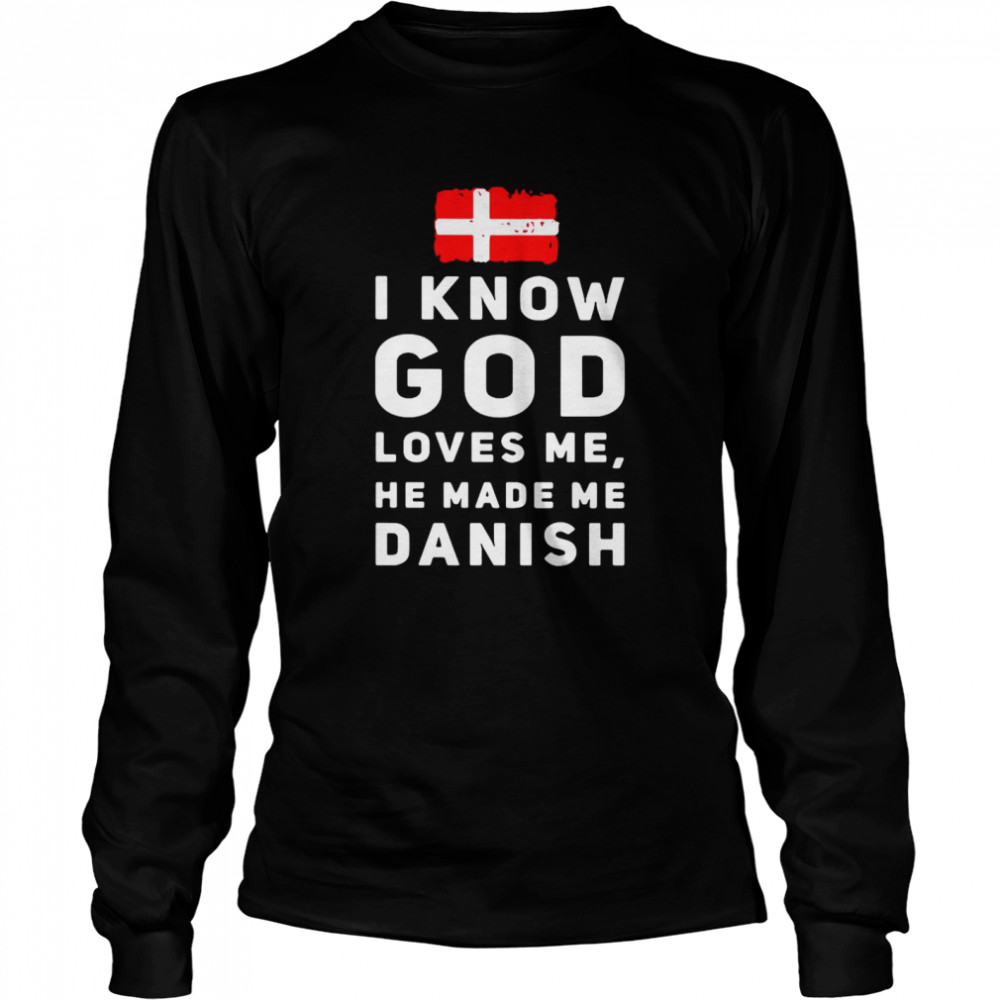 I Know God Loves Me He Made Me Danish Long Sleeved T-shirt