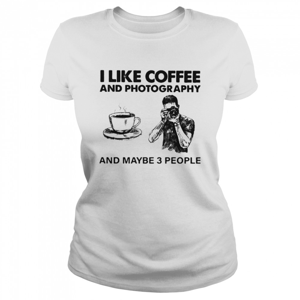 I Like Coffee And Photography And Maybe 3 People Classic Women's T-shirt