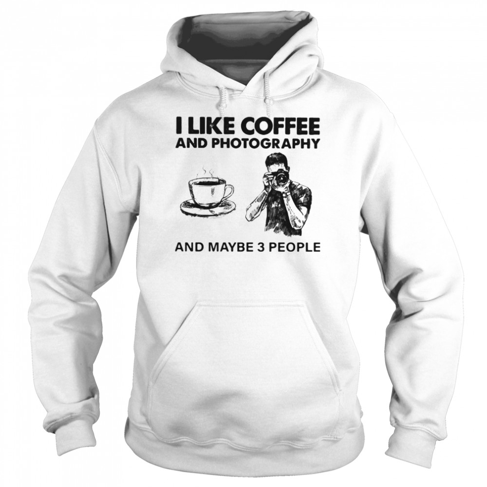 I Like Coffee And Photography And Maybe 3 People Unisex Hoodie