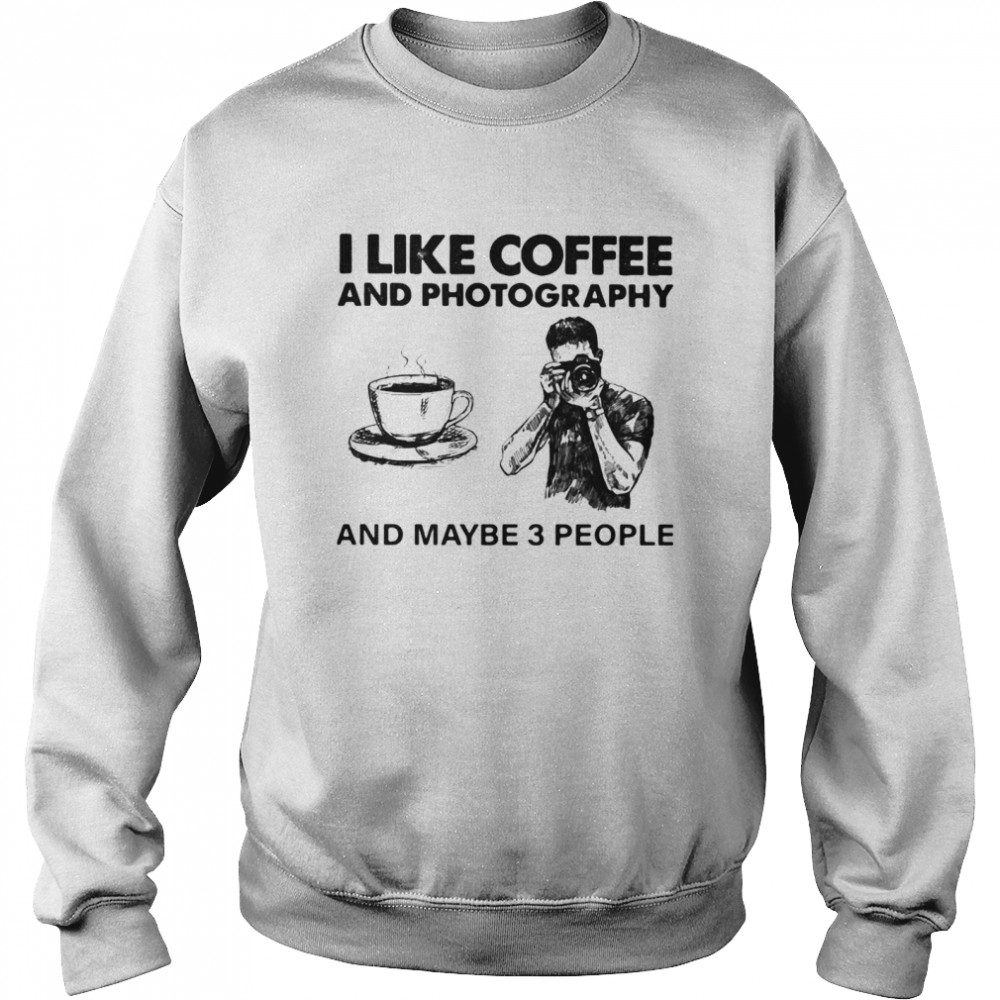 I Like Coffee And Photography And Maybe 3 People Unisex Sweatshirt