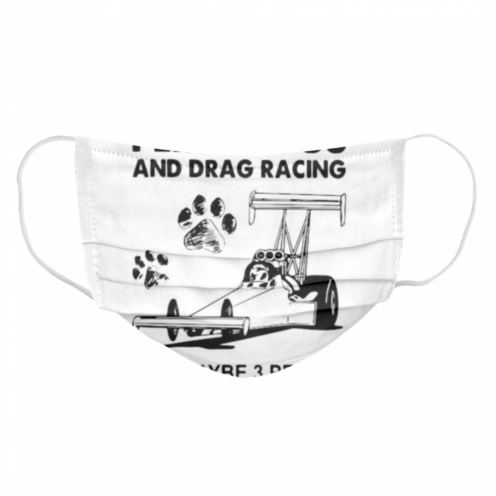 I Like Dogs And Racing And Maybe 3 People Cloth Face Mask