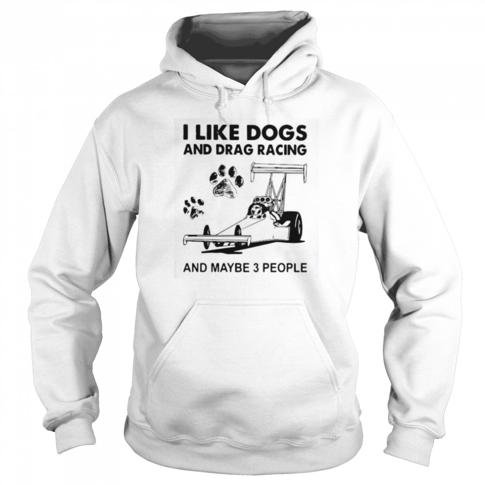 I Like Dogs And Racing And Maybe 3 People Unisex Hoodie