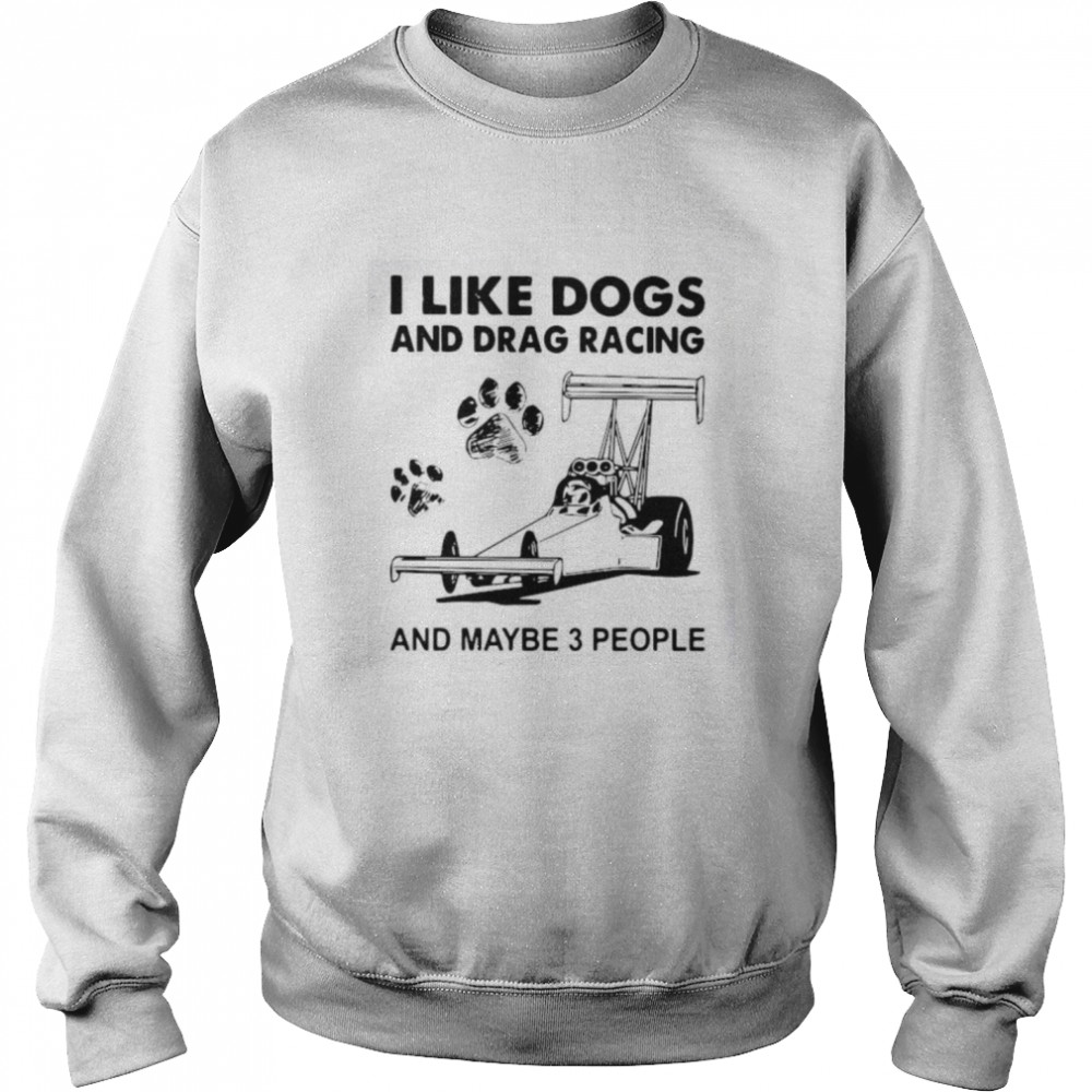 I Like Dogs And Racing And Maybe 3 People Unisex Sweatshirt