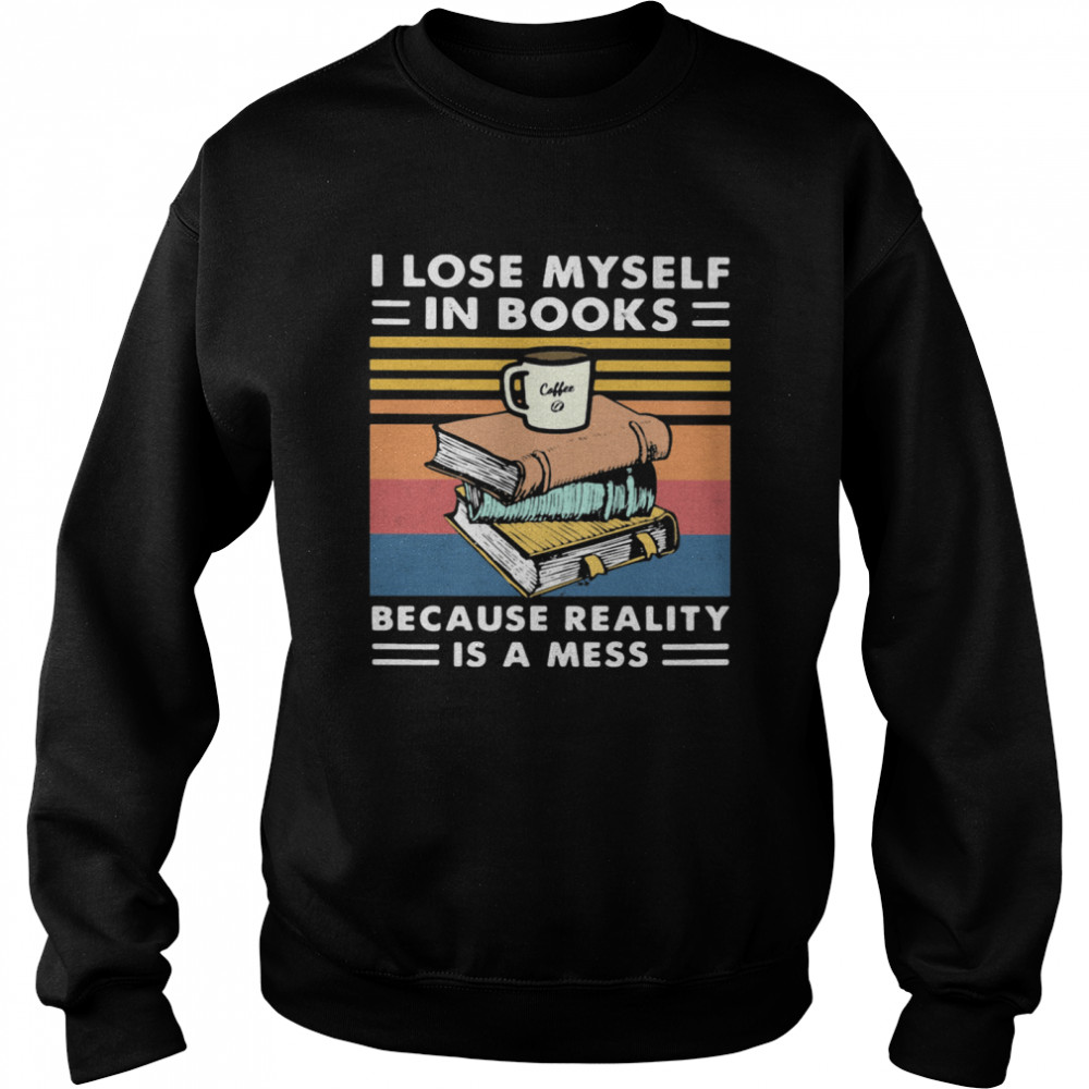 I Lose MySelf In Books Because Reality Is A Mess Vintage Unisex Sweatshirt