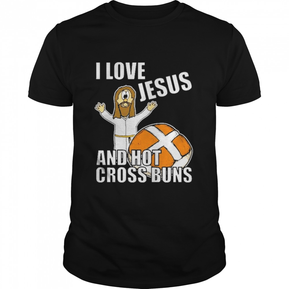 I Love Jesus And Hot Cross Buns shirt