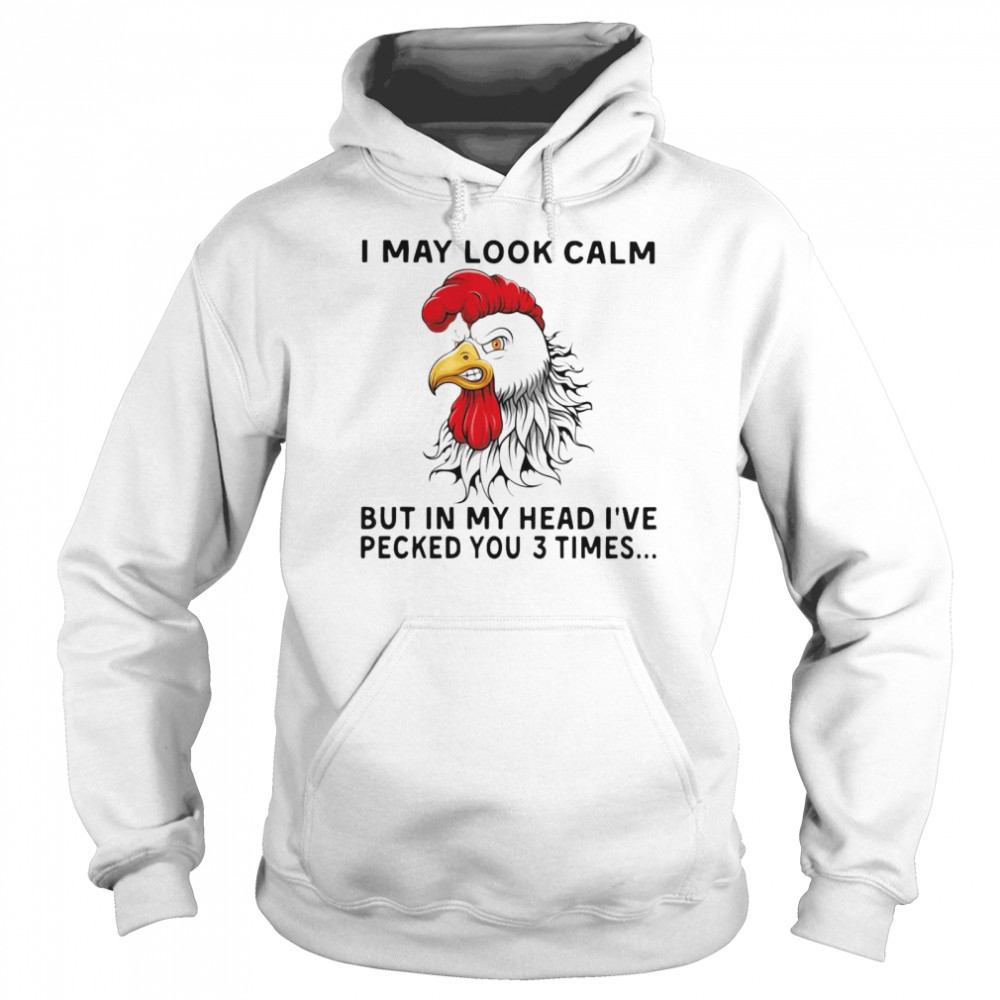 I May Look Calm Chicken But In My Head I’ve Pecked You 3 Times Chicken Heihei Unisex Hoodie