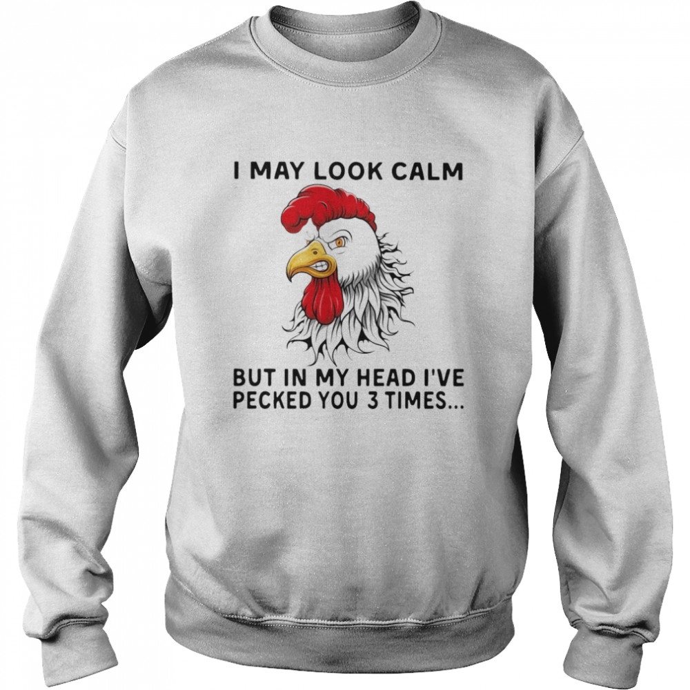 I May Look Calm Chicken But In My Head I’ve Pecked You 3 Times Chicken Heihei Unisex Sweatshirt