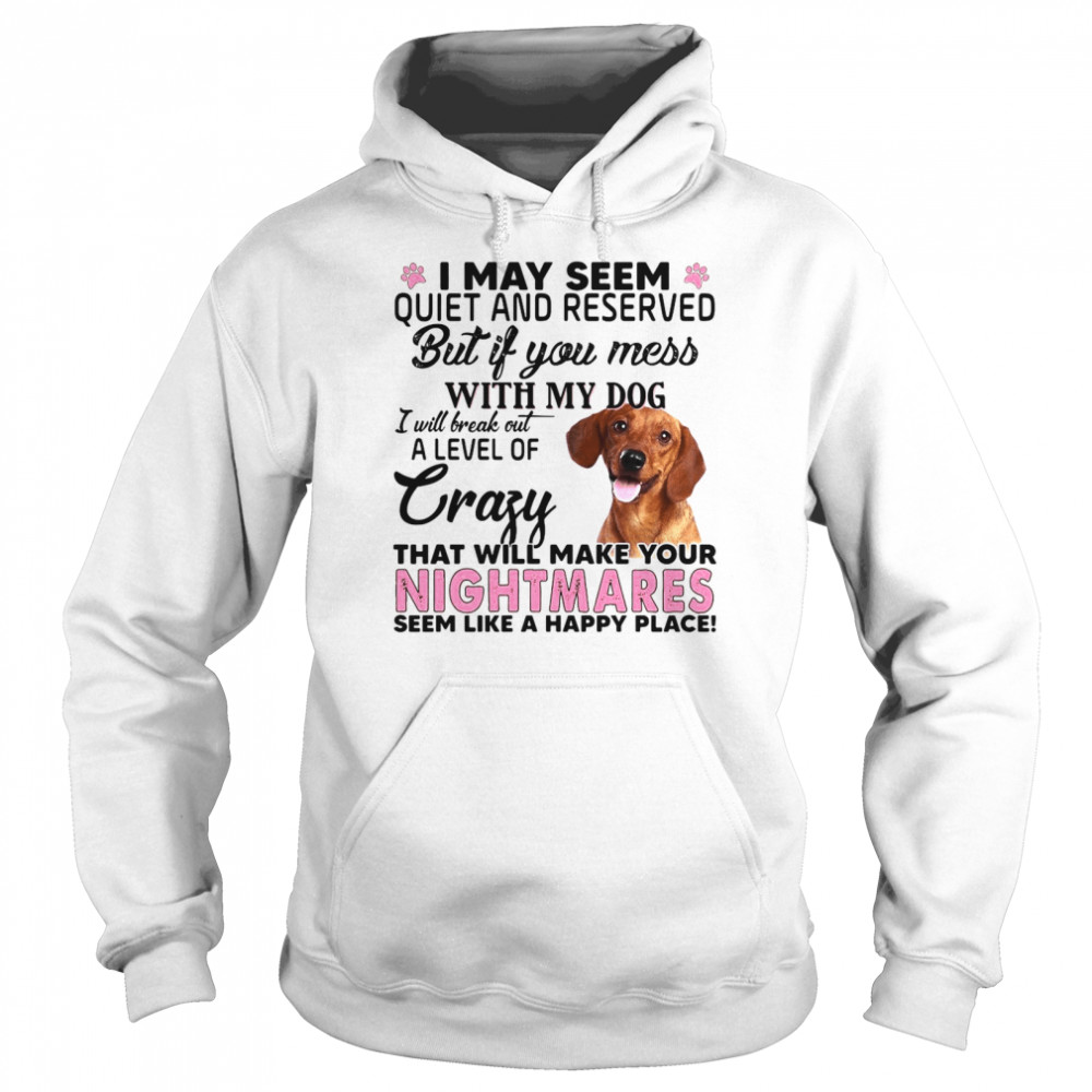 I May Seem Quiet And Reserved But If You Mess With My Dog Unisex Hoodie