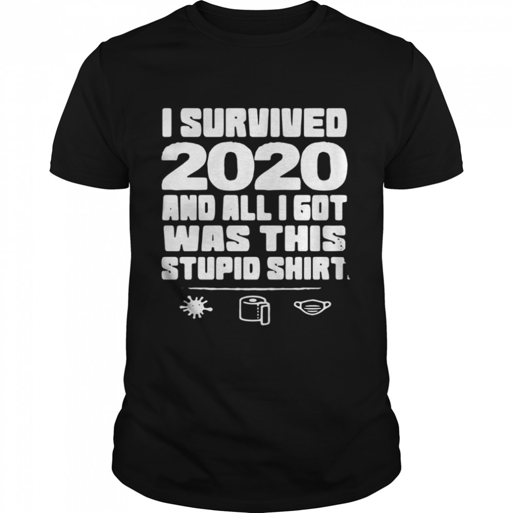 I Survived 2020 And All I Got Was This Stupid shirt