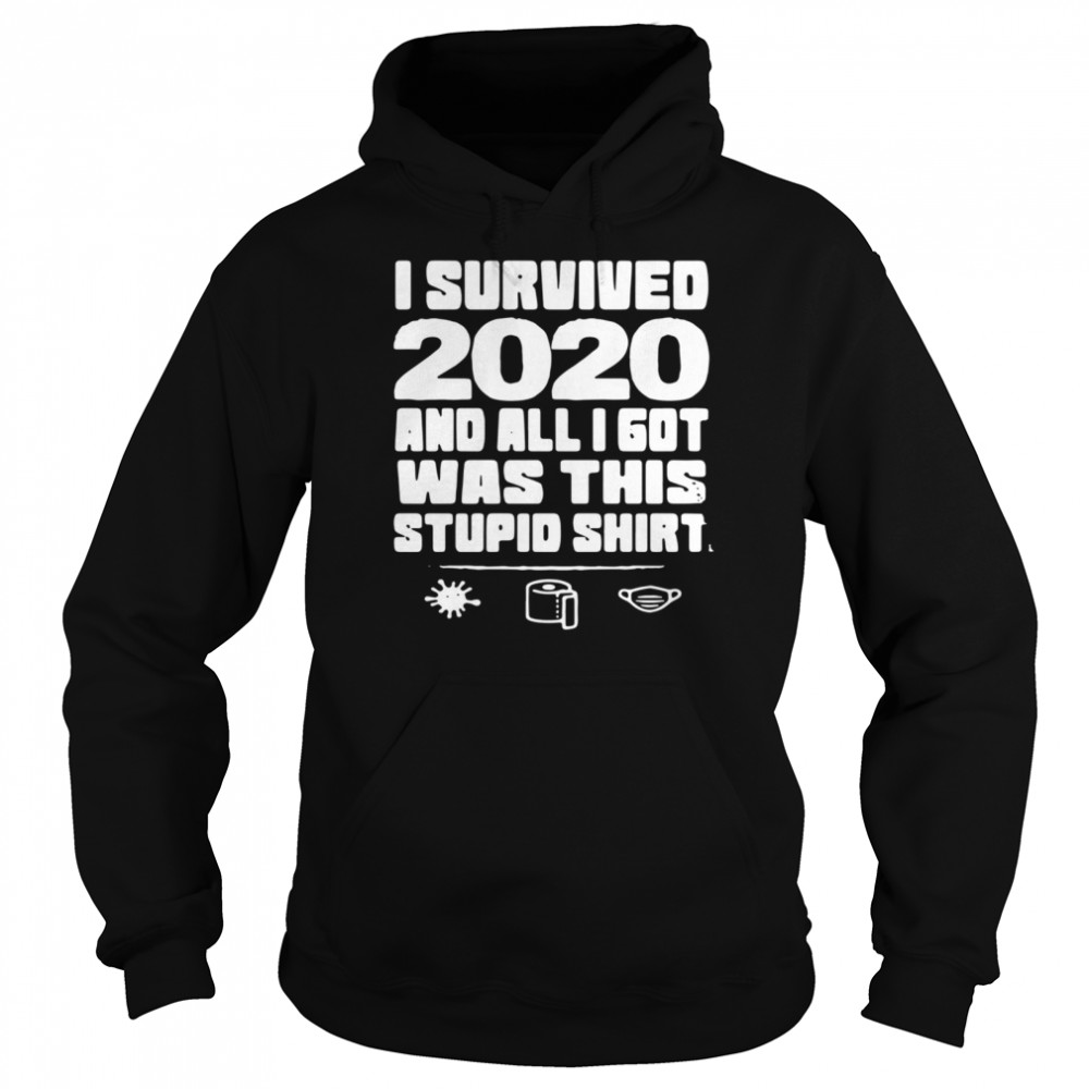I Survived 2020 And All I Got Was This Stupid Unisex Hoodie