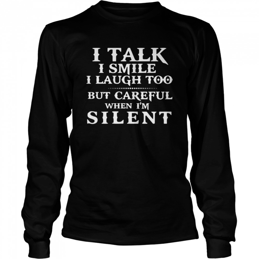 I Talk I Smile I Laugh Too But Careful When I’m Silent Long Sleeved T-shirt