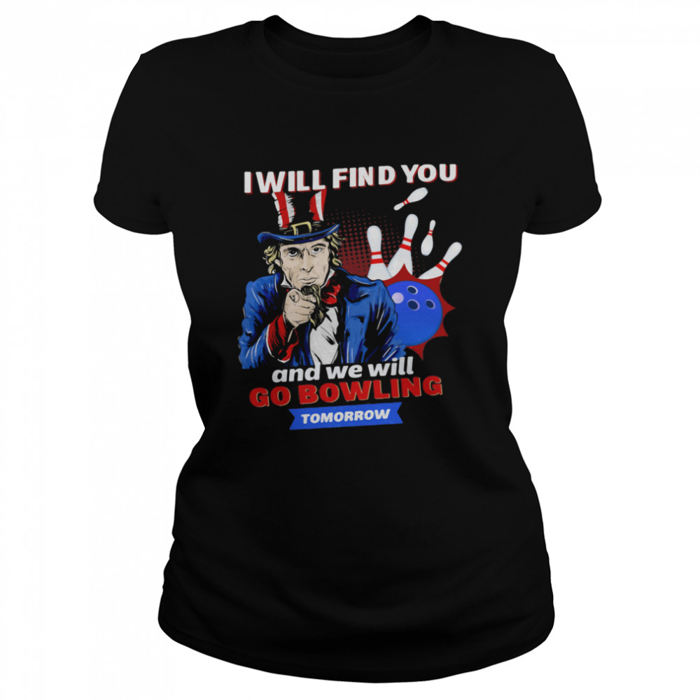 I Will Find You And We Will Go Bowling Tomorrow Classic Women's T-shirt