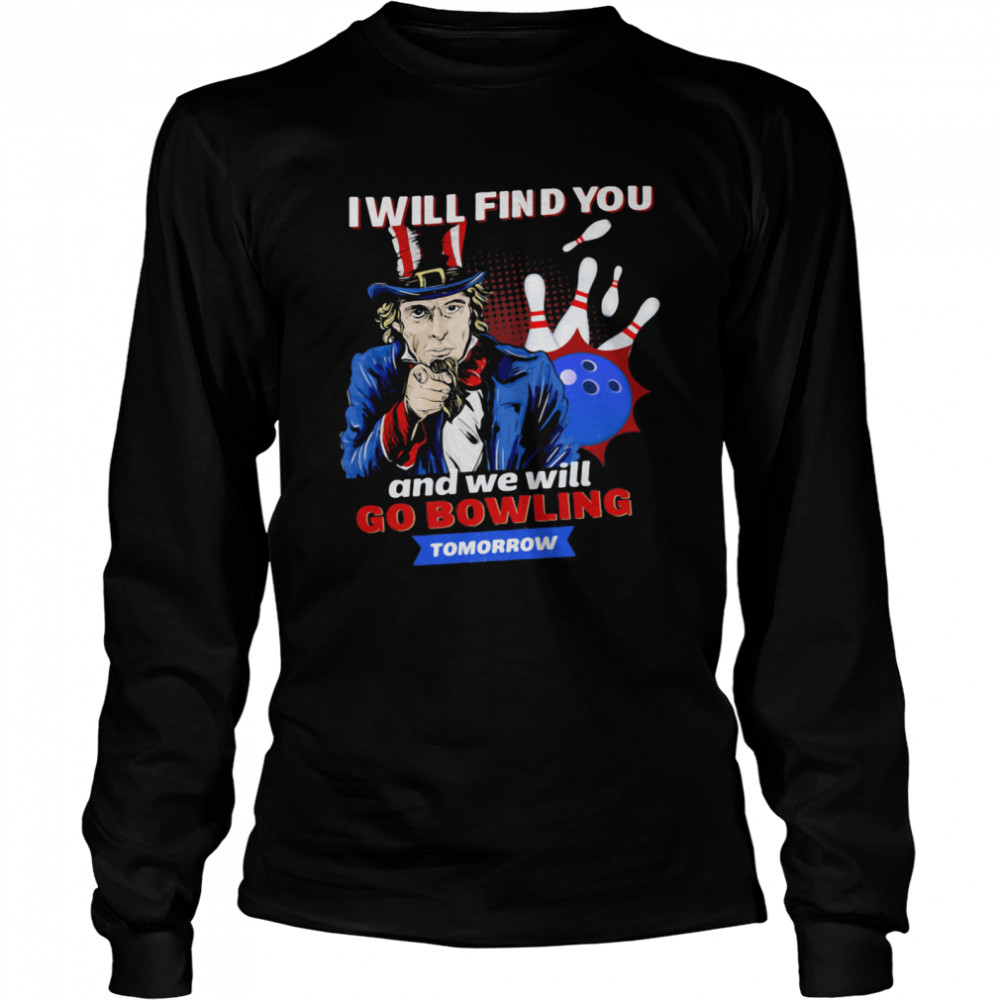 I Will Find You And We Will Go Bowling Tomorrow Long Sleeved T-shirt