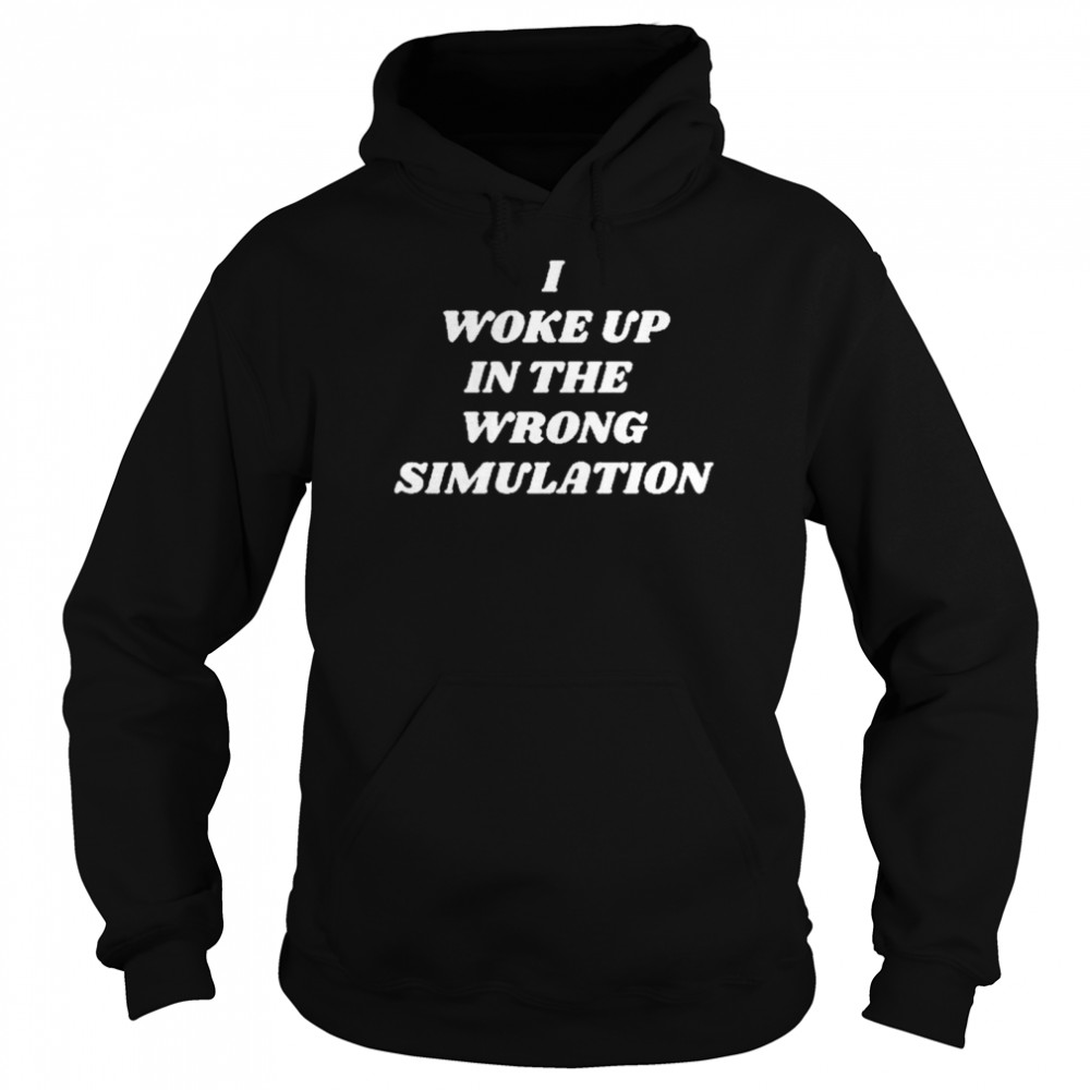 I Woke Up In The Wrong Simulation Unisex Hoodie