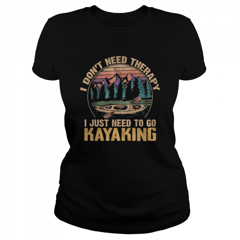 I dont need therapy I just need to go Kayaking vintage Classic Women's T-shirt