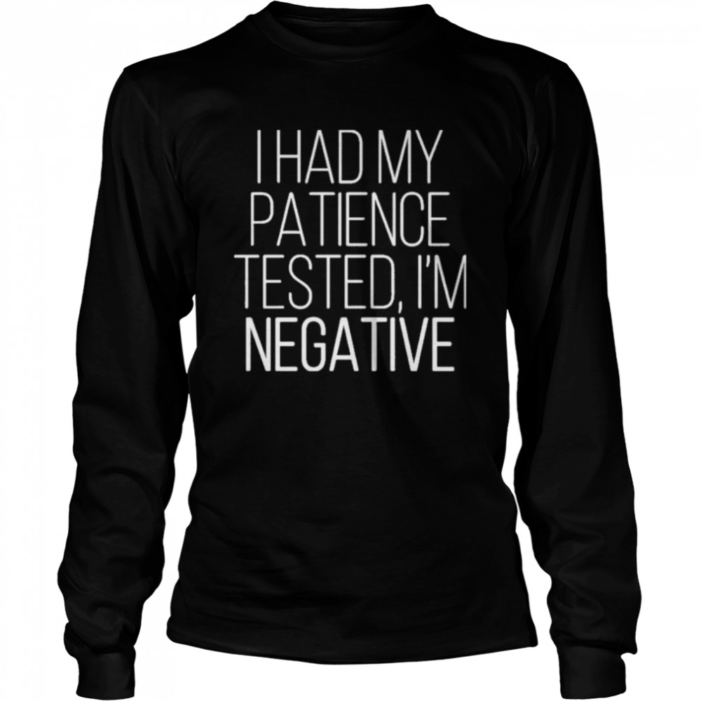 I had my patience tested Im negative 2021 Long Sleeved T-shirt