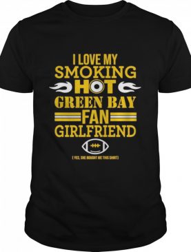 I love my smoking hot Green Bay fan girlfriend shirt