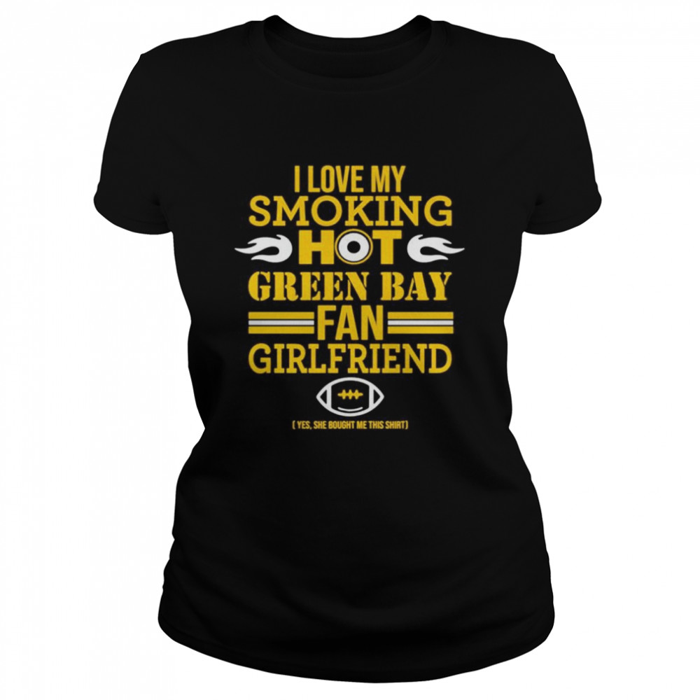 I love my smoking hot Green Bay fan girlfriend Classic Women's T-shirt