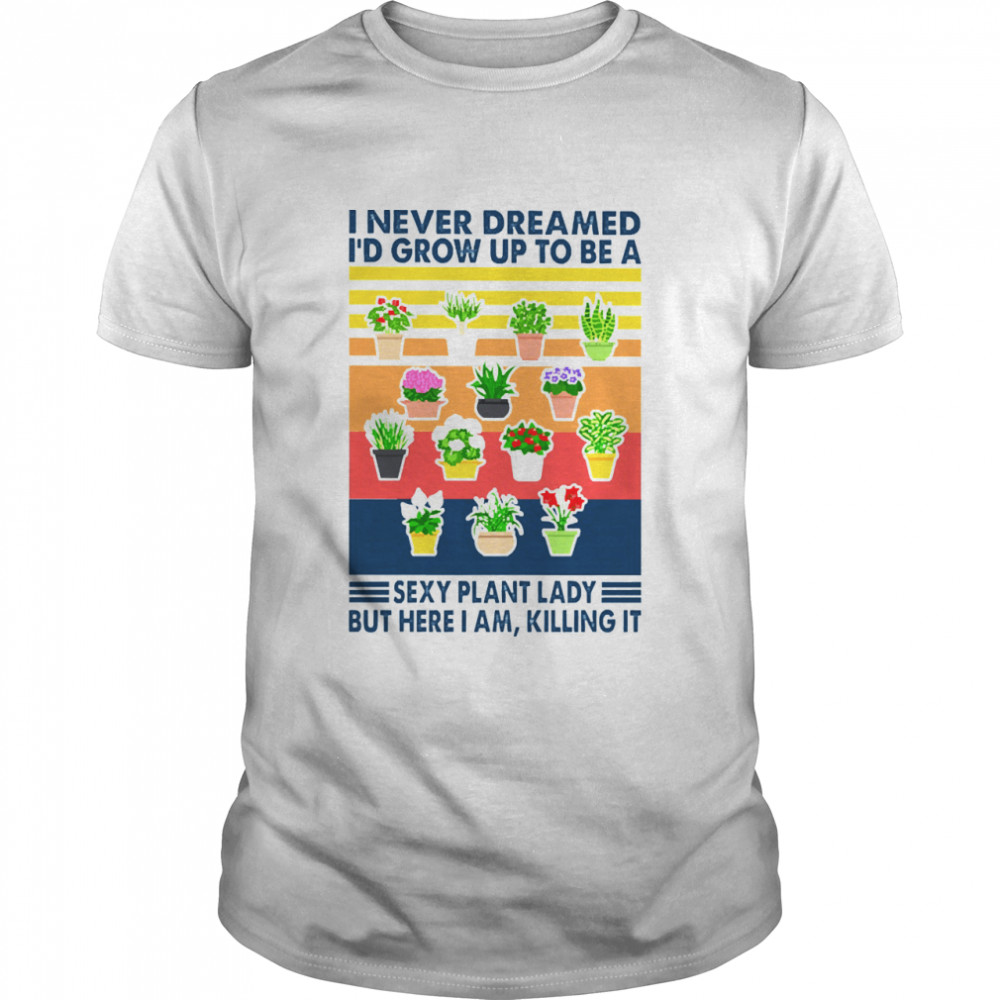 I never dreamed Id grow up to be a sexy plant lady but here I am killing it vintage shirt