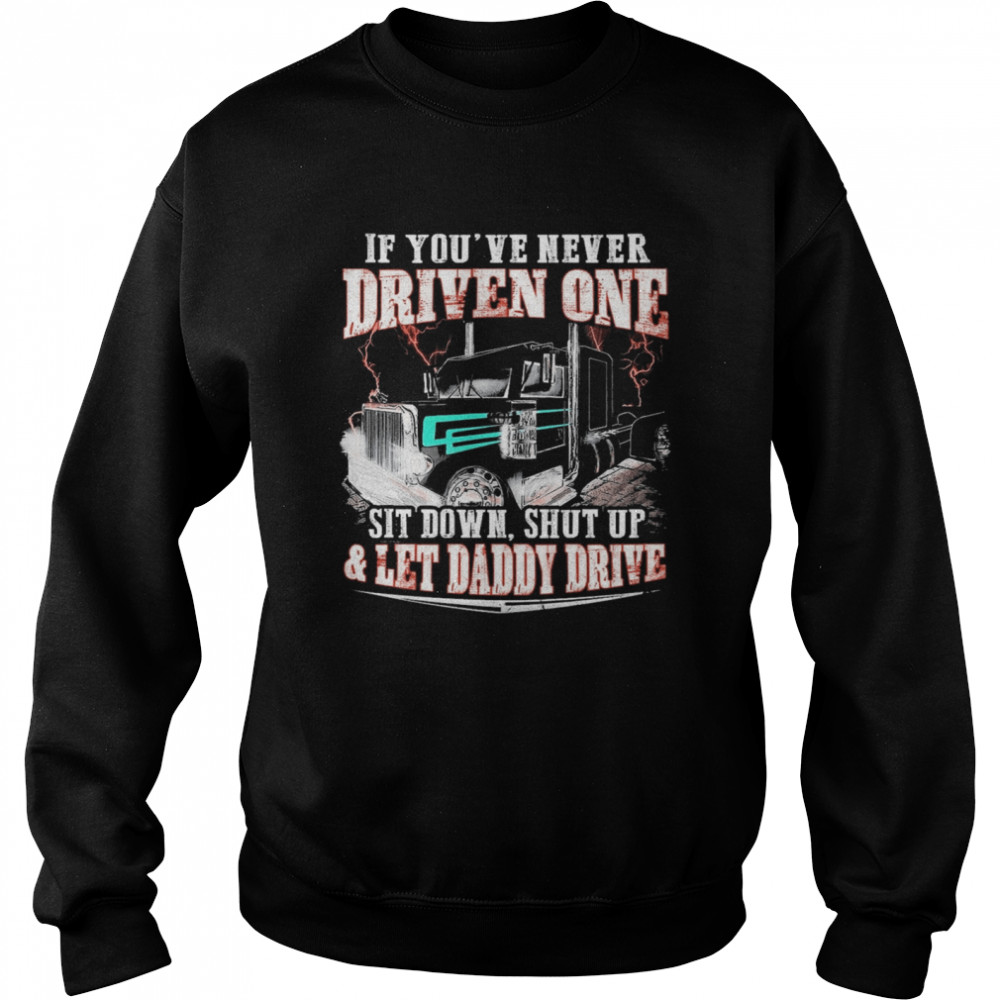 If Youve Never Driven One Sit Down Shut Up And Let Daddy Drive Unisex Sweatshirt