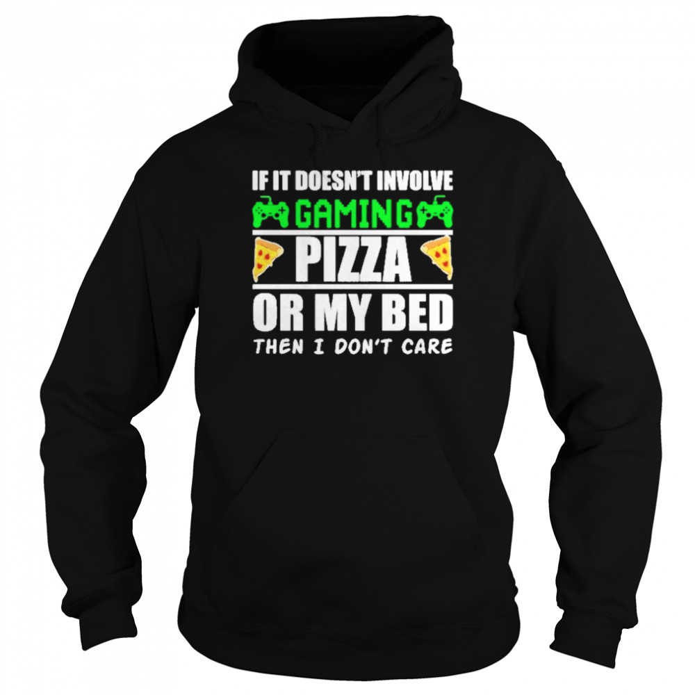 If it doesnt involve gaming pizza or my bed then I dont care Unisex Hoodie