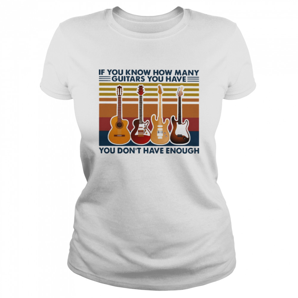 If you know how many Guitar you have you dont have enough vintage Classic Women's T-shirt