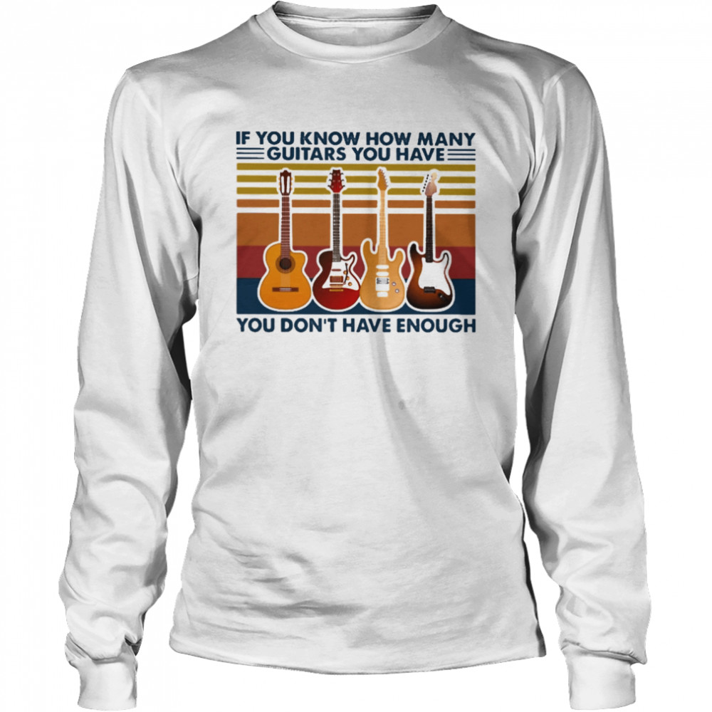 If you know how many Guitar you have you dont have enough vintage Long Sleeved T-shirt