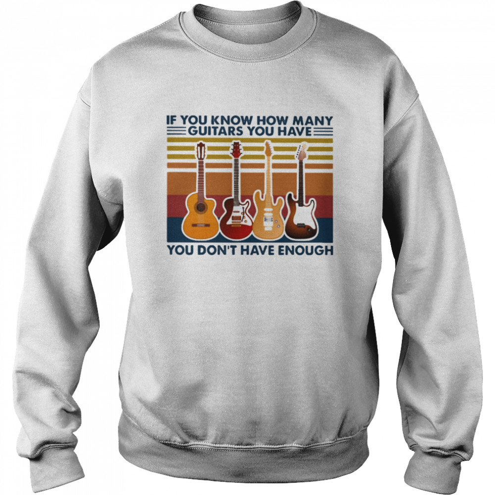 If you know how many Guitar you have you dont have enough vintage Unisex Sweatshirt