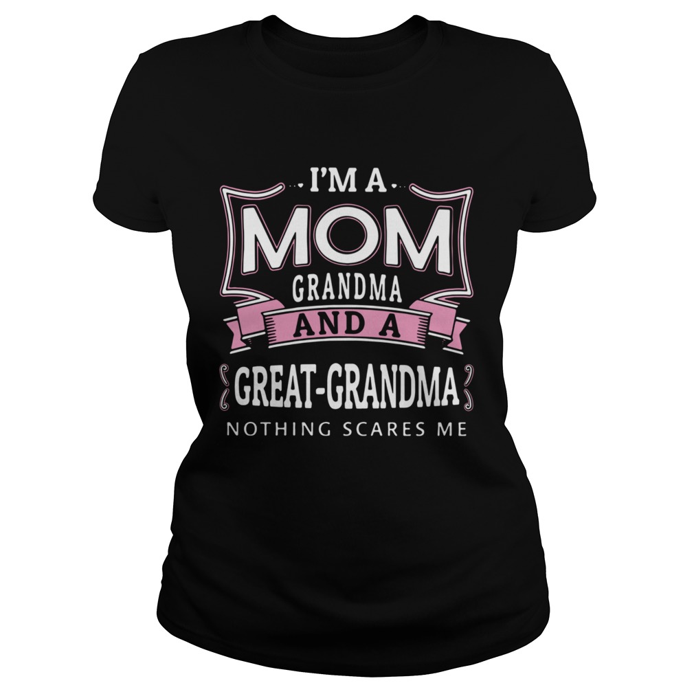 Im mom grandma and a great grandma nothing scares Me Classic Ladies