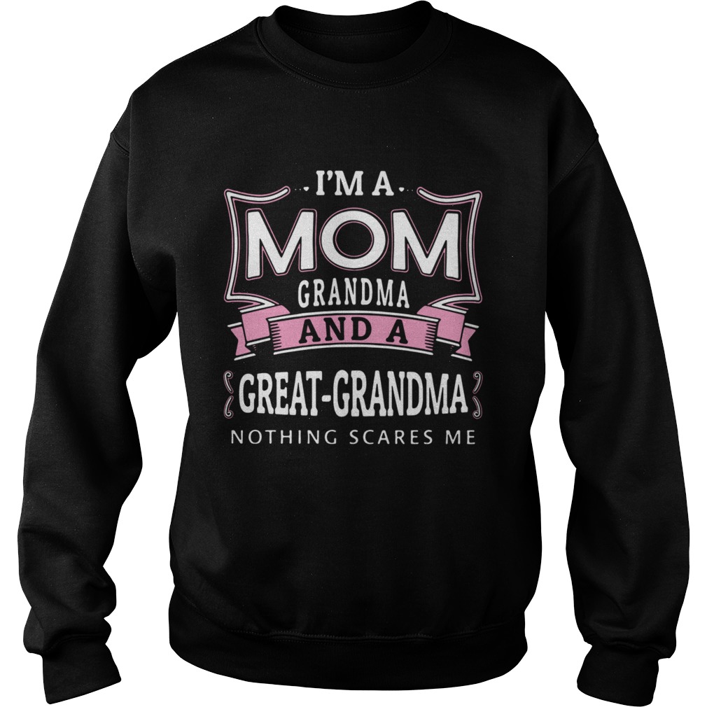 Im mom grandma and a great grandma nothing scares Me Sweatshirt