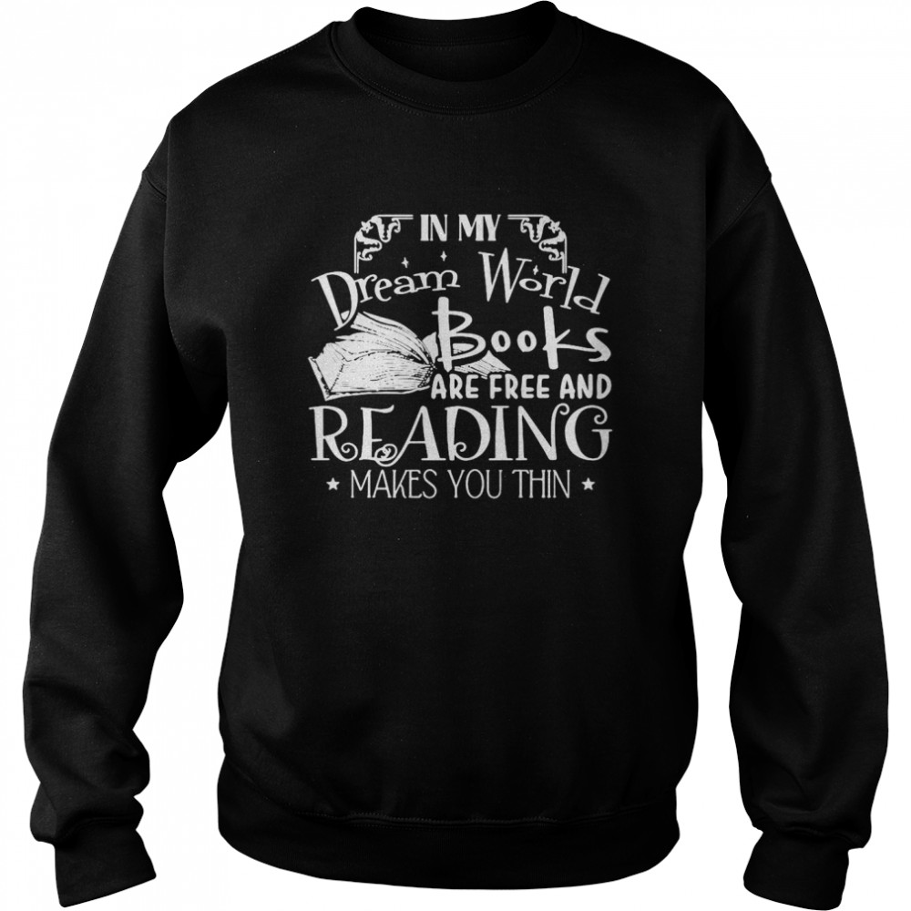 In My Dream World Books Are Free And Reading Makes You Thin Unisex Sweatshirt