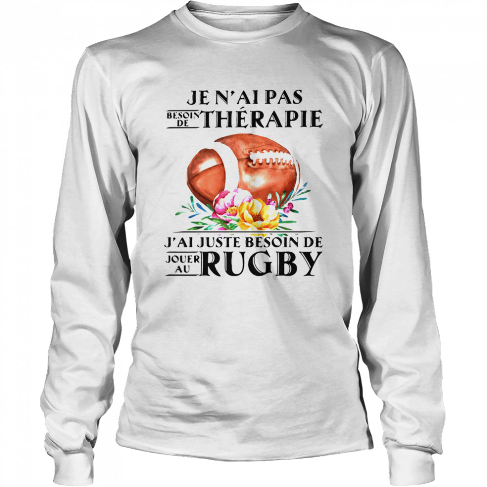 Je N'al Pas Thérapie J'al Juste Beson De Rugby Flower Long Sleeved T-shirt