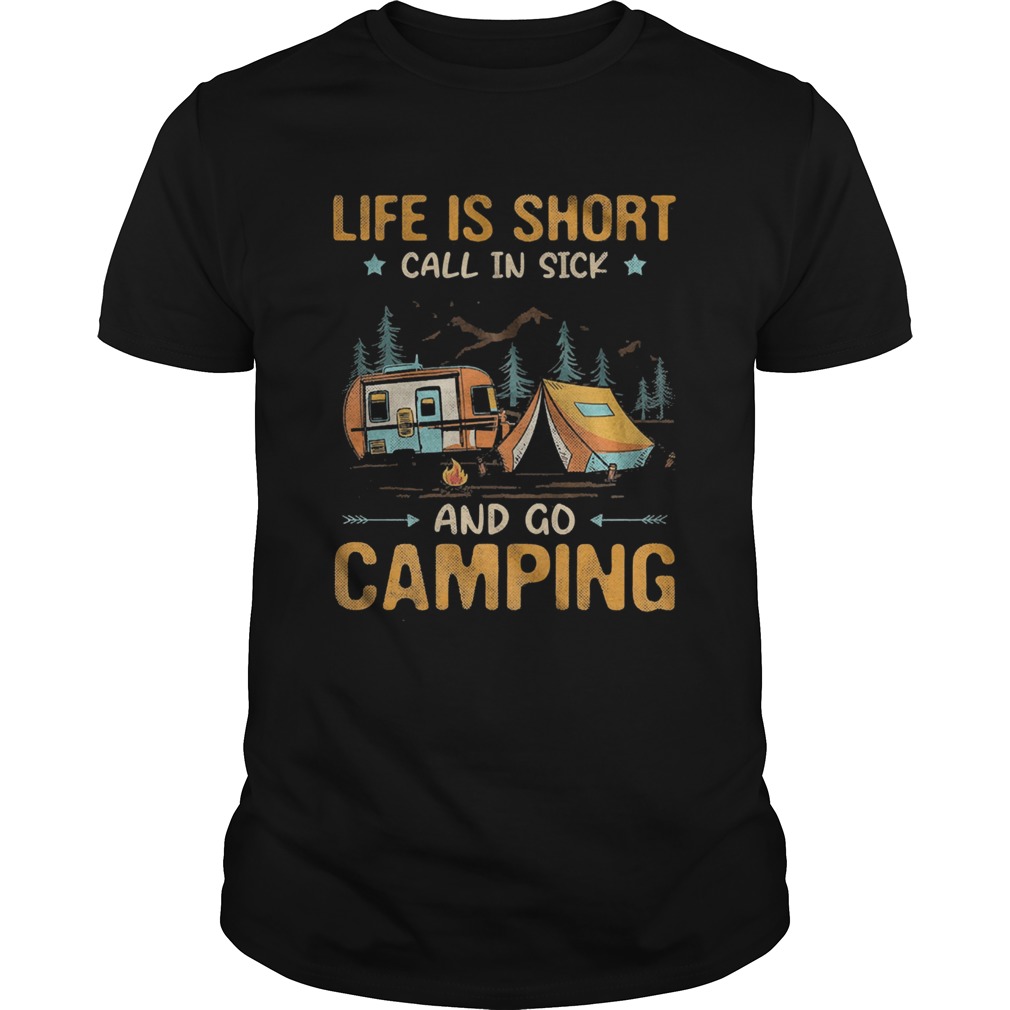 Life is Short call in sick and go Camping shirt