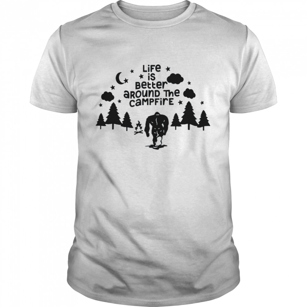 Life is better around the campfire shirt