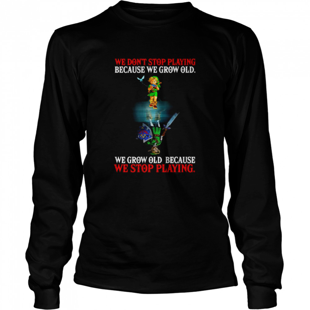 Link We Don’t Stop Playing Because We Grow Old We Grow Old Because We Stop Playing Long Sleeved T-shirt