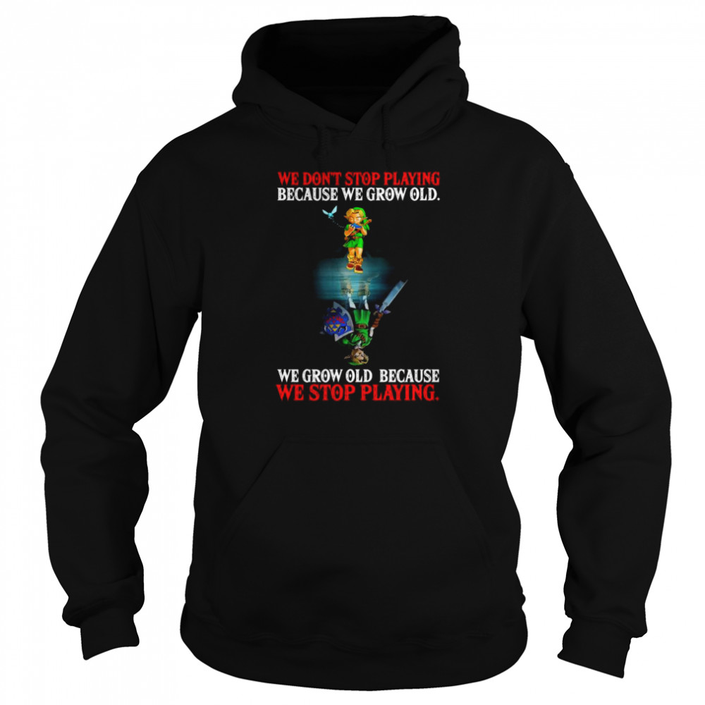 Link We Don’t Stop Playing Because We Grow Old We Grow Old Because We Stop Playing Unisex Hoodie