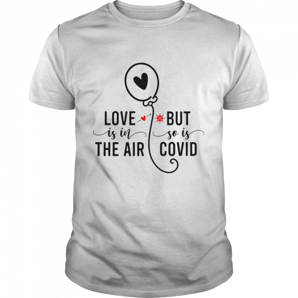 Love Is In The Air But So Is Covid shirt
