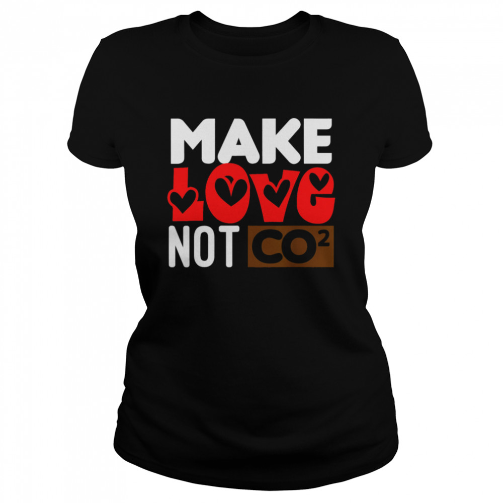Make Love Not CO2 Classic Women's T-shirt