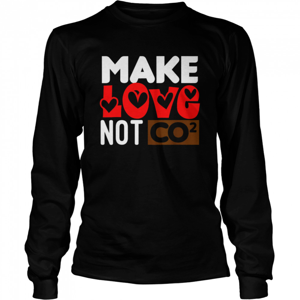 Make Love Not CO2 Long Sleeved T-shirt